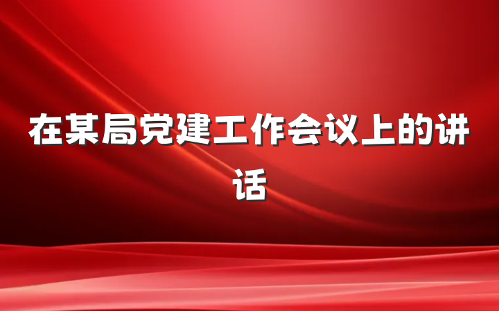 在某局党建工作会议上的讲话