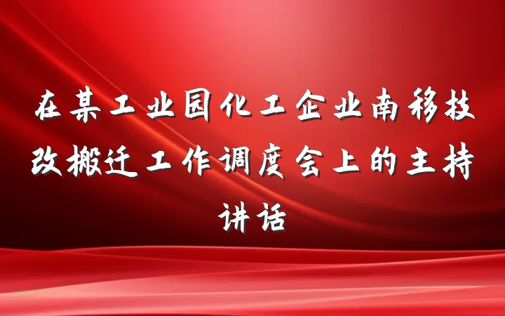在某工业园化工企业南移技改搬迁工作调度会上的主持讲话