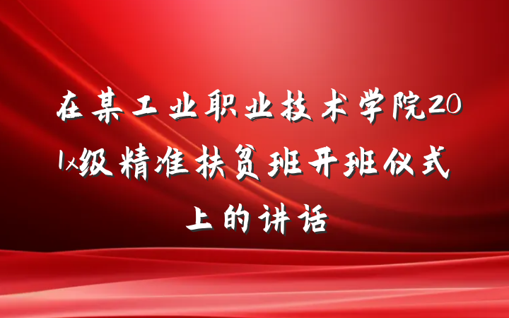 在某工业职业技术学院201x级精准扶贫班开班仪式上的讲话