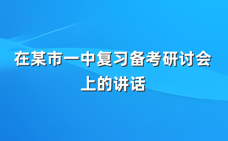 在某市一中复习备考研讨会上的讲话
