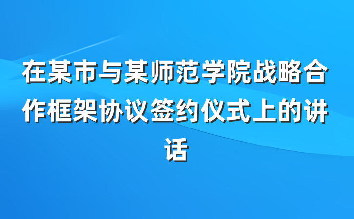 在某市与某师范学院战略合作框架协议签约仪式上的讲话