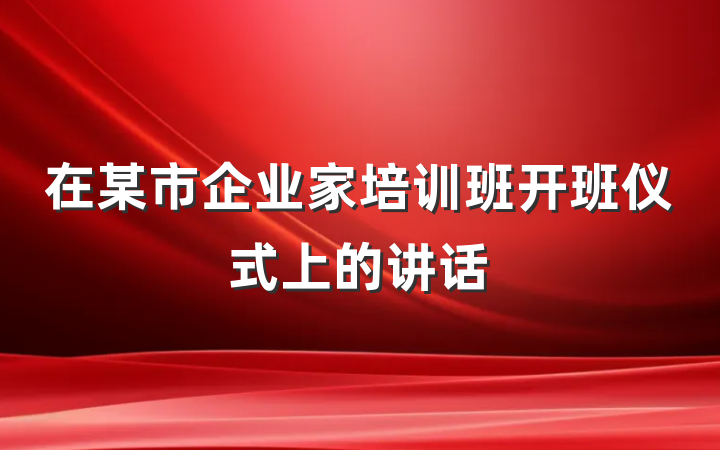 在某市企业家培训班开班仪式上的讲话