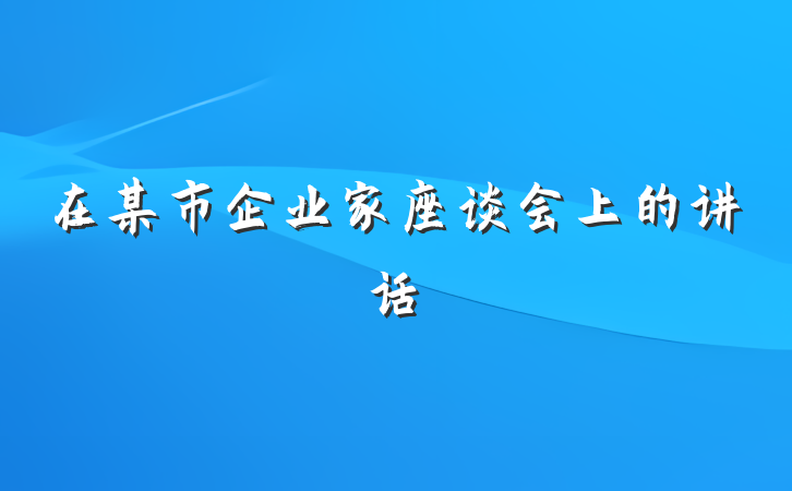 在某市企业家座谈会上的讲话