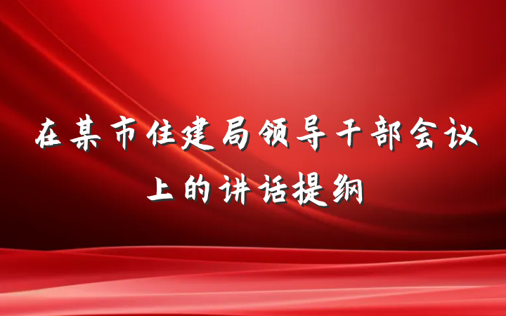在某市住建局领导干部会议上的讲话提纲