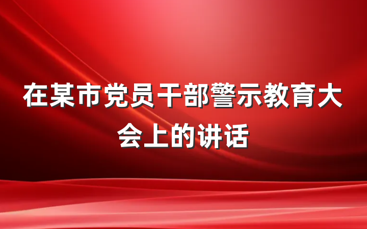 在某市党员干部警示教育大会上的讲话
