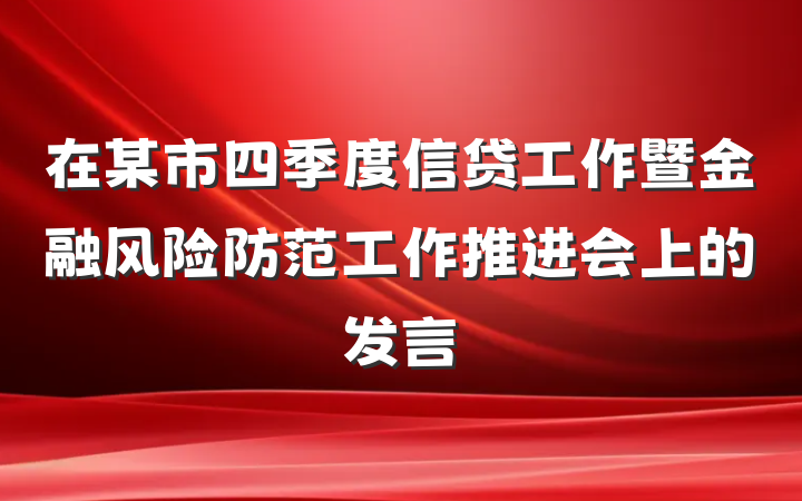 在某市四季度信贷工作暨金融风险防范工作推进会上的发言