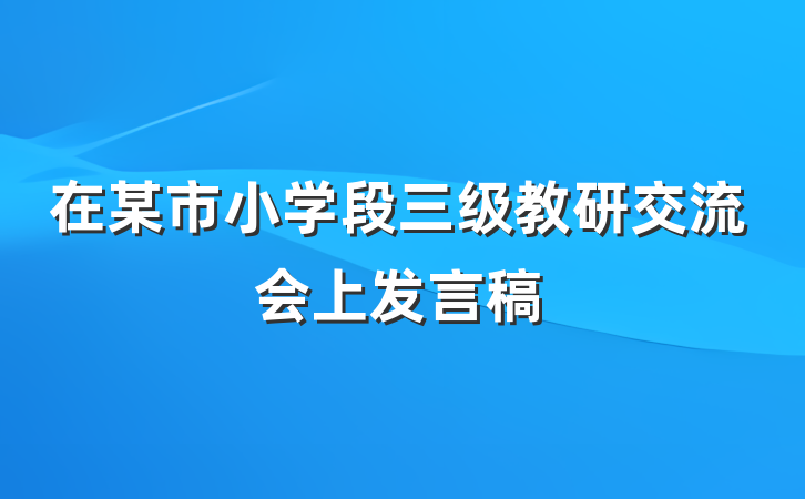 在某市小学段三级教研交流会上发言稿