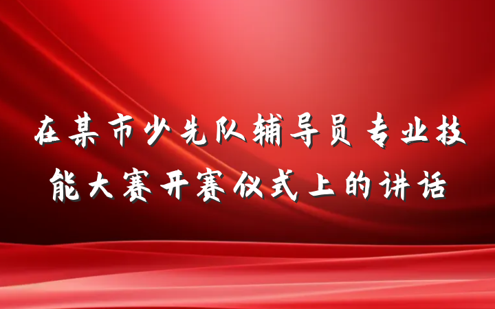 在某市少先队辅导员专业技能大赛开赛仪式上的讲话