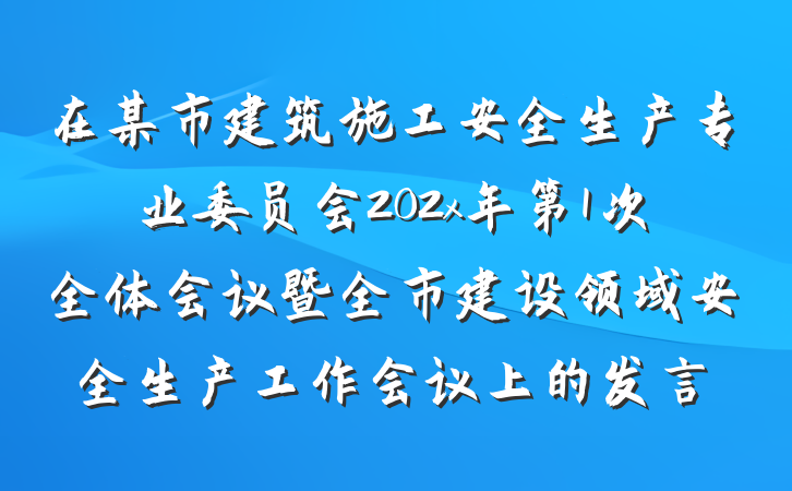在某市建筑施工安全生产专业委员会202x年第1次全体会议暨全市建设领域安全生产工作会议上的发言