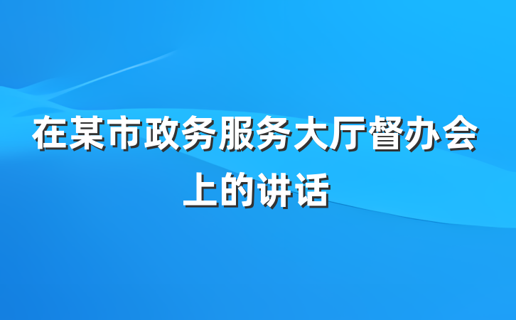 在某市政务服务大厅督办会上的讲话