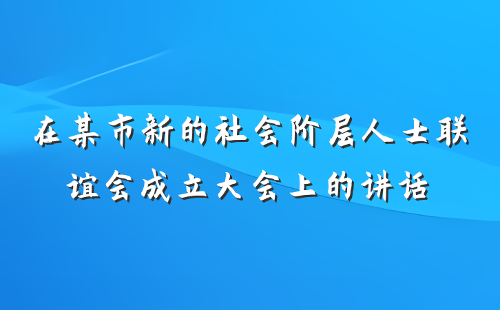 在某市新的社会阶层人士联谊会成立大会上的讲话