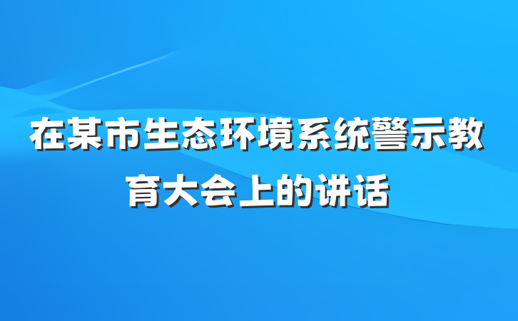 在某市生态环境系统警示教育大会上的讲话