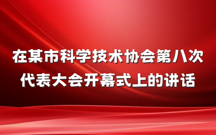 在某市科学技术协会第八次代表大会开幕式上的讲话