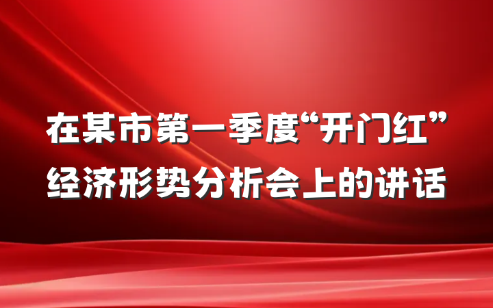 在某市第一季度“开门红”经济形势分析会上的讲话