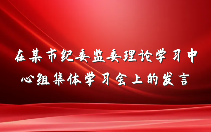 在某市纪委监委理论学习中心组集体学习会上的发言
