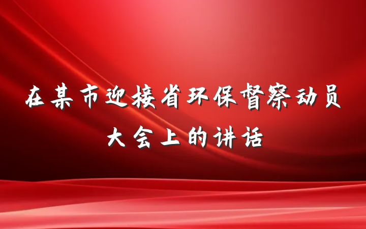 在某市迎接省环保督察动员大会上的讲话