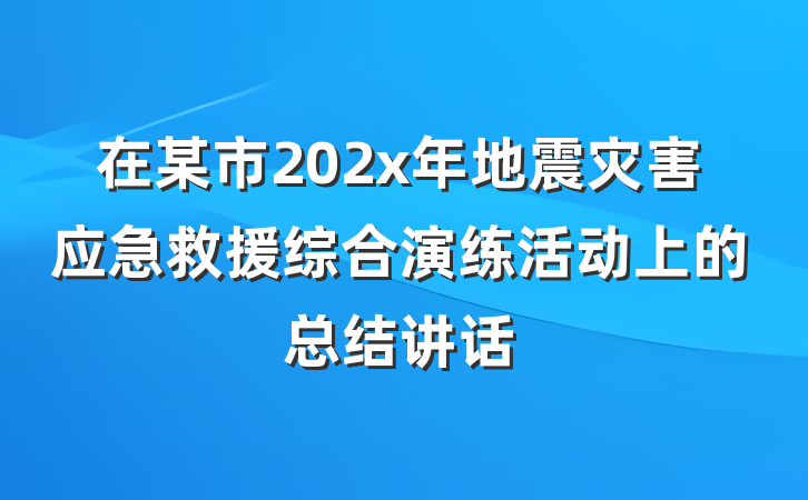 在某市202x年地震灾害应急救援综合演练活动上的总结讲话