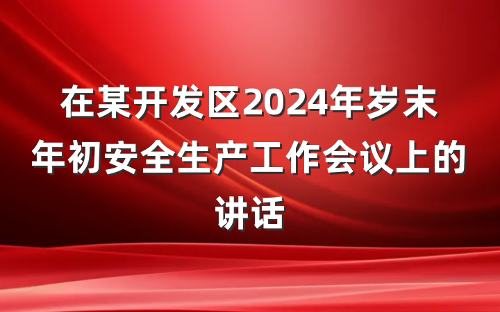 在某开发区2024年岁末年初安全生产工作会议上的讲话