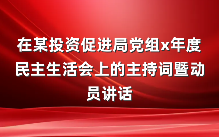 在某投资促进局党组x年度民主生活会上的主持词暨动员讲话