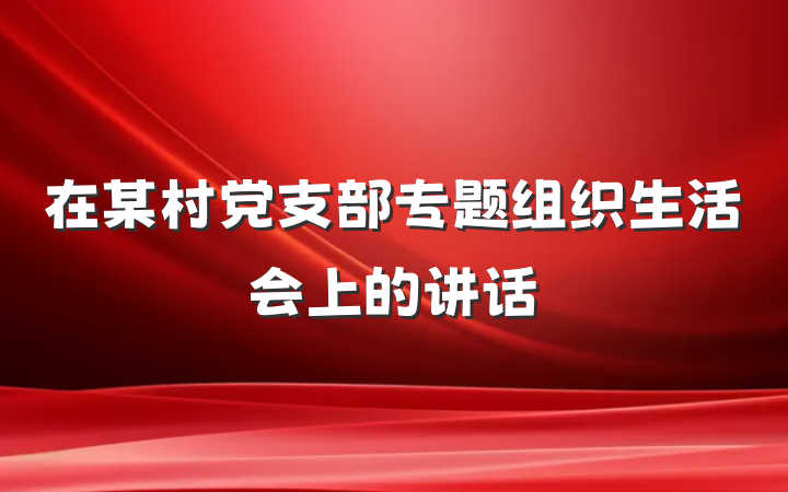 在某村党支部专题组织生活会上的讲话