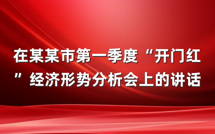 在某某市第一季度“开门红”经济形势分析会上的讲话