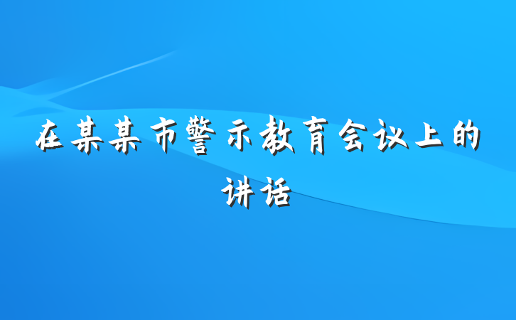 在某某市警示教育会议上的讲话