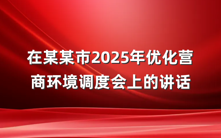 在某某市2025年优化营商环境调度会上的讲话