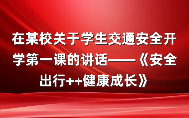 在某校关于学生交通安全开学第一课的讲话——《安全出行  健康成长》