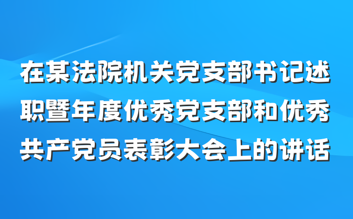 在某法院机关党支部书记述职暨年度优秀党支部和优秀共产党员表彰大会上的讲话