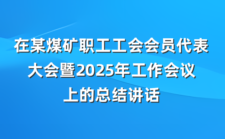 在某煤矿职工工会会员代表大会暨2025年工作会议上的总结讲话