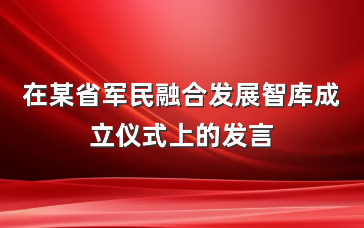 在某省军民融合发展智库成立仪式上的发言