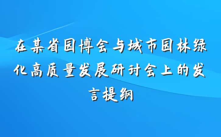 在某省园博会与城市园林绿化高质量发展研讨会上的发言提纲