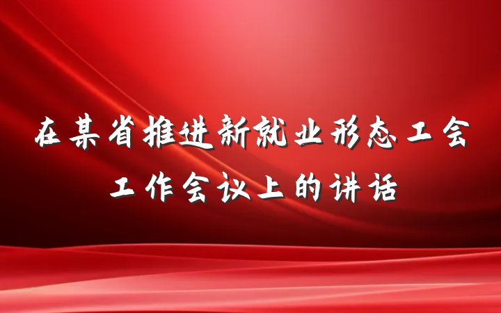 在某省推进新就业形态工会工作会议上的讲话