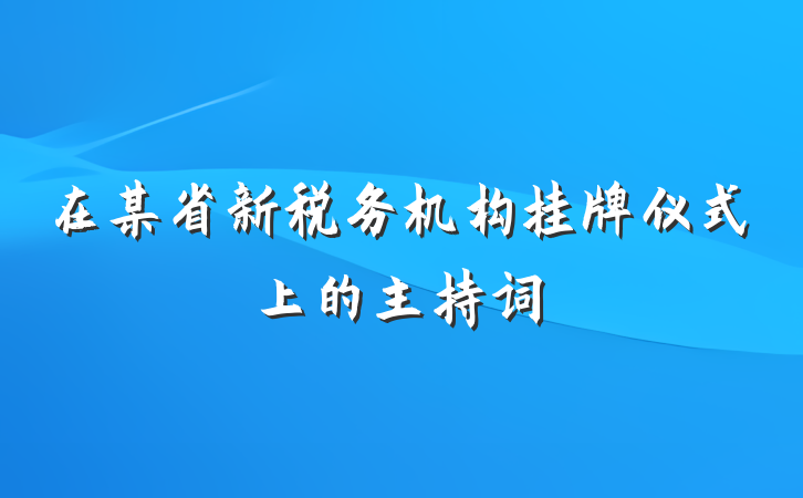 在某省新税务机构挂牌仪式上的主持词