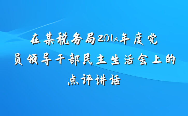 在某税务局201x年度党员领导干部民主生活会上的点评讲话