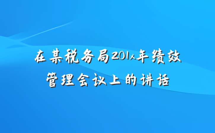 在某税务局201x年绩效管理会议上的讲话