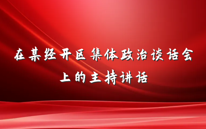 在某经开区集体政治谈话会上的主持讲话