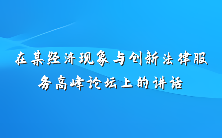 在某经济现象与创新法律服务高峰论坛上的讲话