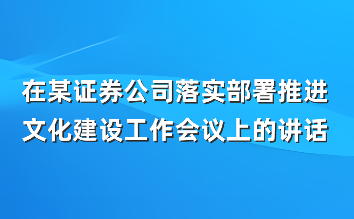 在某证券公司落实部署推进文化建设工作会议上的讲话