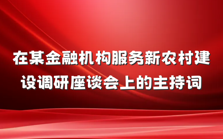 在某金融机构服务新农村建设调研座谈会上的主持词