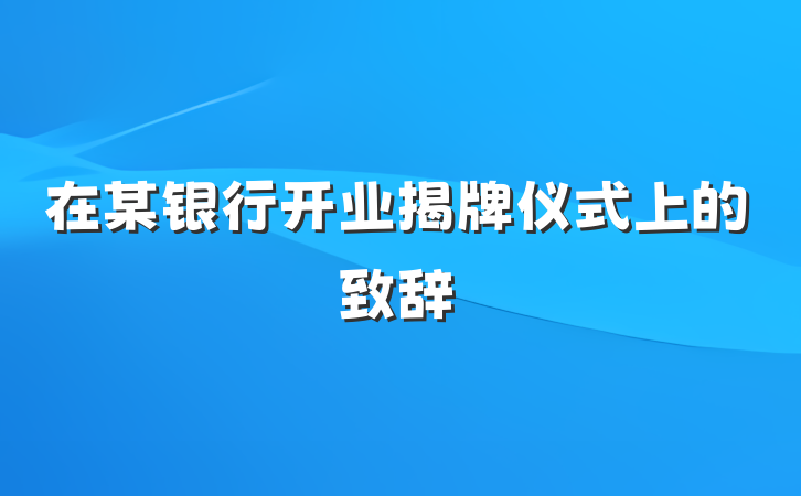 在某银行开业揭牌仪式上的致辞