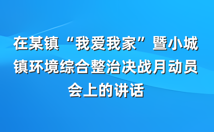 在某镇“我爱我家”暨小城镇环境综合整治决战月动员会上的讲话