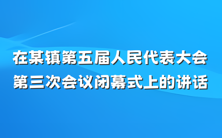 在某镇第五届人民代表大会第三次会议闭幕式上的讲话