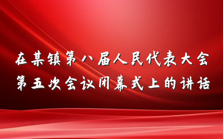 在某镇第八届人民代表大会第五次会议闭幕式上的讲话