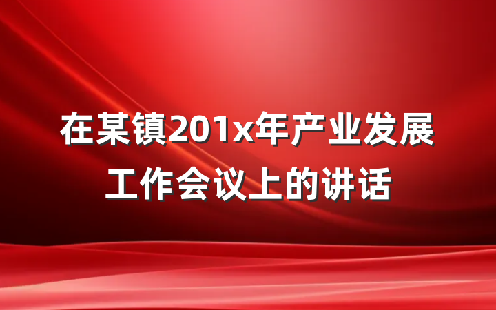 在某镇201x年产业发展工作会议上的讲话