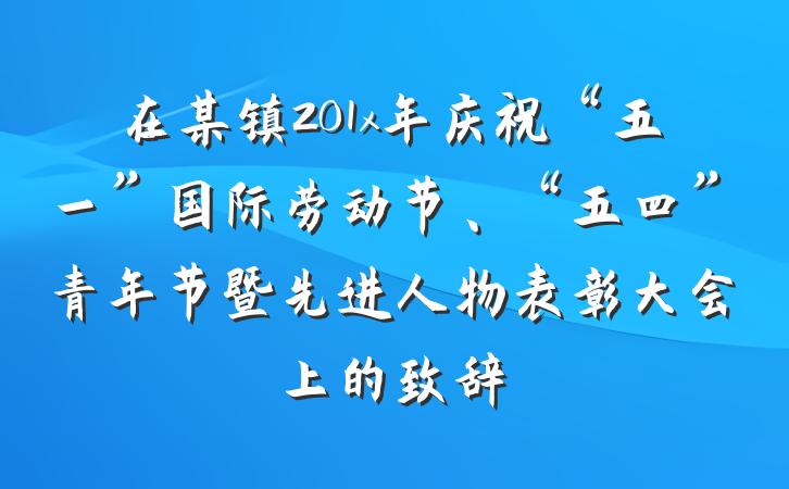在某镇201x年庆祝“五一”国际劳动节、“五四”青年节暨先进人物表彰大会上的致辞