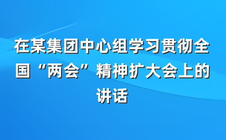 在某集团中心组学习贯彻全国“两会”精神扩大会上的讲话