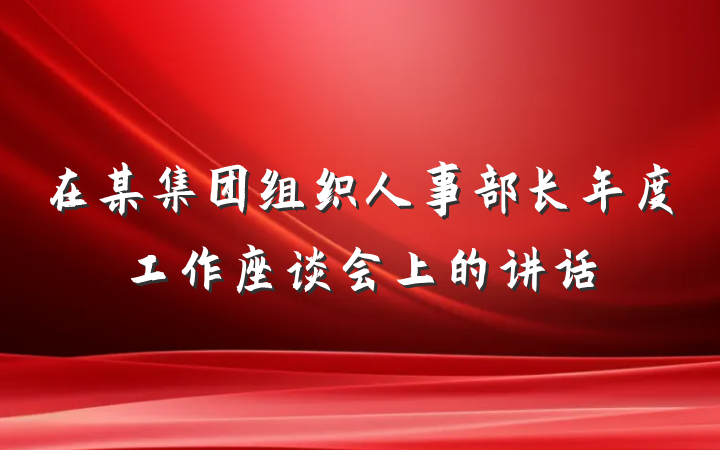 在某集团组织人事部长年度工作座谈会上的讲话