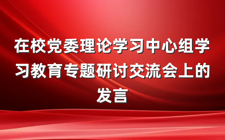 在校党委理论学习中心组学习教育专题研讨交流会上的发言