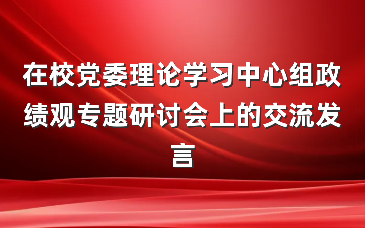 在校党委理论学习中心组政绩观专题研讨会上的交流发言